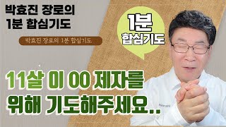 [박효진장로의 1분 합심기도] 11살 제자 이00 을 위한 선생님의 간절한 중보기도 요청