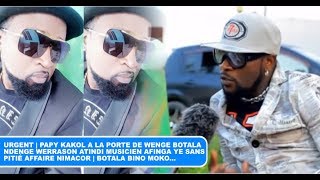 URGENT | PAPY KAKOL A LA PORTE DE WENGE BOTALA NDENGE WERRASON ATINDI MUSICIEN AFINGA YE SANS PITIÉ