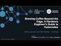 Brewing Coffee Beyond the Edge: A Hardware Engineer’s Guide to Kubernetes