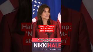 Haley to Trump: 'Not a Soviet-style election'