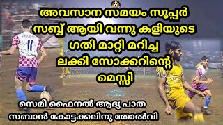 അവസാന അഞ്ച് മിനുറ്റിൽ സൂപ്പർ സബ്ബായി വന്ന് ചെക്കൻ കോട്ടക്കലിനെ കേറി അങ്ങ്  മാന്തിSEMI FINEL FIRST RD