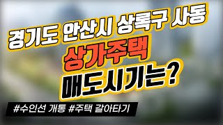 경기도 안산시 상록구 사동 상가주택 매도시기는?/ 수인선 개통 / 주택 갈아타기｜부동산 상담｜정연훈｜전투남