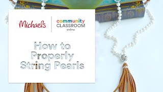 Online Class: How to Properly String Pearls | Michaels