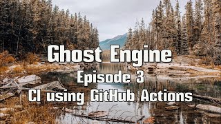 Episode 3: Continuous Integration using GitHub Actions // GhostEngine Dev Log