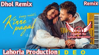 Kine Pagal (Dhol Remix) Happy Raikoti Ft Rai Jagdish By Lahoria Production New Punjabi Song Mix 2023