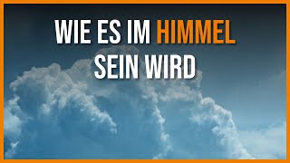 Wie wird es im HIMMEL sein? Wie komme ich in den Himmel?