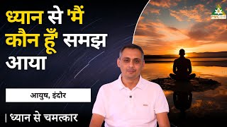 ध्यान से 'मैं कौन हूँ' समझ आया | Ayush, Indore | Dhyan Se Chamatkar