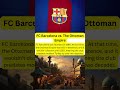 fc barcelona vs ottoman empire surprising historical overlap ⚽🏰