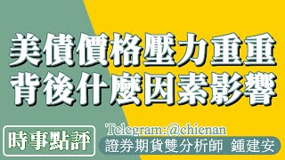 【美債價格壓力重重 背後什麼因素影響著】鍾建安時事點評