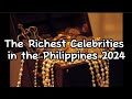 The Richest Celebrities in the Philippines 2024