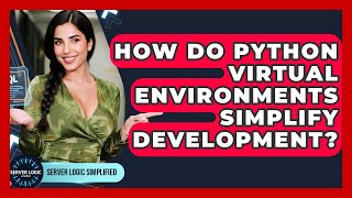 How Do Python Virtual Environments Simplify Development? - Server Logic Simplified