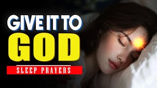 Give It All to God Tonight | Bedtime Prayer to Stop Worrying and Trust His Plan | Sleep Prayers