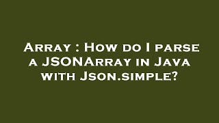 Array : How do I parse a JSONArray in Java with Json.simple?
