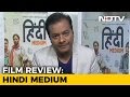 Movie Review: Hindi Medium Movie Review: Hindi Medium