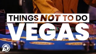 22 THINGS NOT TO DO IN VEGAS