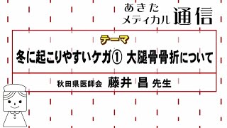 あきたメディカル通信「冬に起こりやすいケガ①大腿骨骨折について」　藤井 昌医師