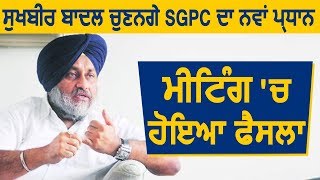 Sukhbir Badal चुनेंगे SGPC का New President: Daljeet Cheema