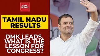 Tamil Nadu Elections 2021 Result: DMK In Lead, What Is The Lesson For Congress? | India Today