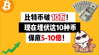 比特币破10万！ 现在埋伏这10个币，保底5到10倍！