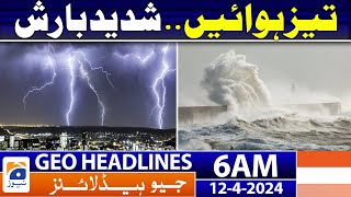 Geo News Headlines 6 AM - Heavy Rain.. Weather Updates - 12th April 2024
