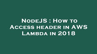 NodeJS : How to Access header in AWS Lambda in 2018
