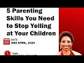 5 Parenting skills you need to stop yelling at your children