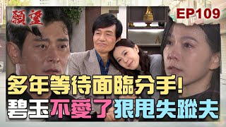 願望 EP109 完整版｜輝玉戀告吹？！對丈夫多次的拋棄感到心寒 碧玉高喊「我不愛了！」 珍妮終於恢復理智 與勝強父女情破冰！｜Desires｜【十時塑】