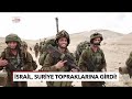 İsrail suriye sınırını geçti golan tepelerinde tampon bölgeyi İşgal etti tgrt haber