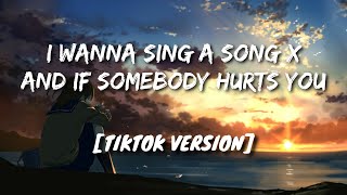 I wanna sing a song X And if somebody hurts Full Tiktok Version
