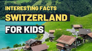 20 Fascinating Facts About Switzerland That Kids Will Love to Learn | Geography of Switzerland