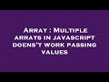 Array : Multiple arrays in javascript doens't work passing values