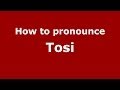 How to pronounce Tosi (Italian/Italy) - PronounceNames.com