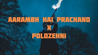 Aarambh Hai Prachand •X• Polozehni - Shrylox 🔥