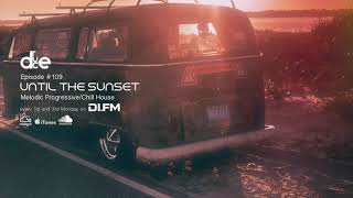 Until The Sunset ★ #109 ★  Mixed by Druce [ Melodic Progressive/ Chill House ] ✔ MIX ONLY ✔