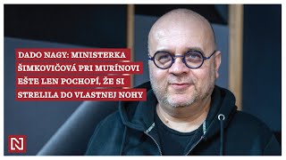 Dado Nagy: Ministerka Šimkovičová pri Murínovi ešte len pochopí, že si strelila do vlastnej nohy