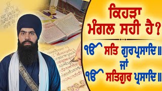 ਗੁਰਬਾਣੀ ਵਿੱਚ ਮੰਗਲ ਦਾ ਸਹੀ ਰੂਪ । ੴ ਸਤਿ ਗੁਰਪ੍ਰਸਾਦਿ ਜਾਂ ੴ ਸਤਿਗੁਰ ਪ੍ਰਸਾਦਿ । Correct Mangal in Gurbani