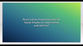 React native: Android project not found. Maybe run react-native android first?
