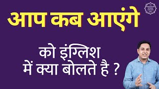 आप कब आएंगे को इंग्लिश में क्या कहते हैं | Aap kab aayenge ki English | define Aap kab aayenge