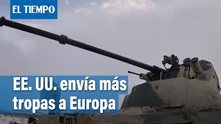 En plena crisis con Rusia, EEUU envía más tropas a Europa del Este | El Tiempo