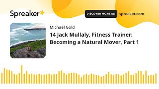 14 Jack Mullaly, Fitness Trainer: Becoming a Natural Mover, Part 1