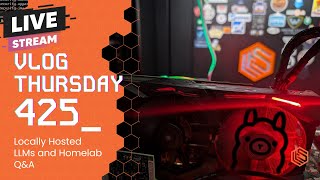 VLOG Thursday 425: Locally Hosted LLMs and Homelab Q\u0026A