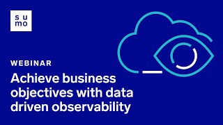 Achieve Business Objectives With Data Driven Observability Webinar