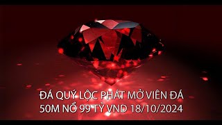 ĐÁ QUÝ LỘC PHÁT MỞ VIÊN ĐÁ 99 TỶ VND CHỢ ĐÁ QUÝ LỤC YÊN YÊN BÁI RUBY SAPPHIRE SPINEL GEMSTONES