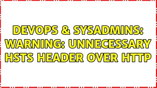 DevOps & SysAdmins: Warning: Unnecessary HSTS header over HTTP