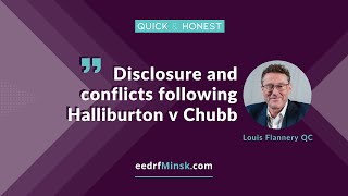 Quick \u0026 Honest with Louis Flannery QC. Disclosure and conflicts following Halliburton v Chubb