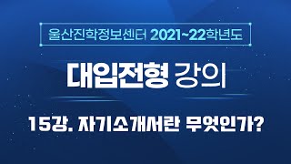 [2021~22학년도 대입전형] 15. 자기소개서란 무엇인가?