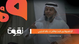 آثر الفجوة بين البنت والأم | د. خالد الحليبي