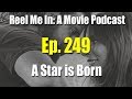 Reel Me In: A Movie Podcast - Ep. 249: A Star is Born (2018)