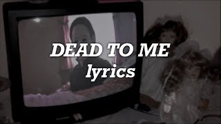 Melanie Martinez - Dead To Me (Lyrics)