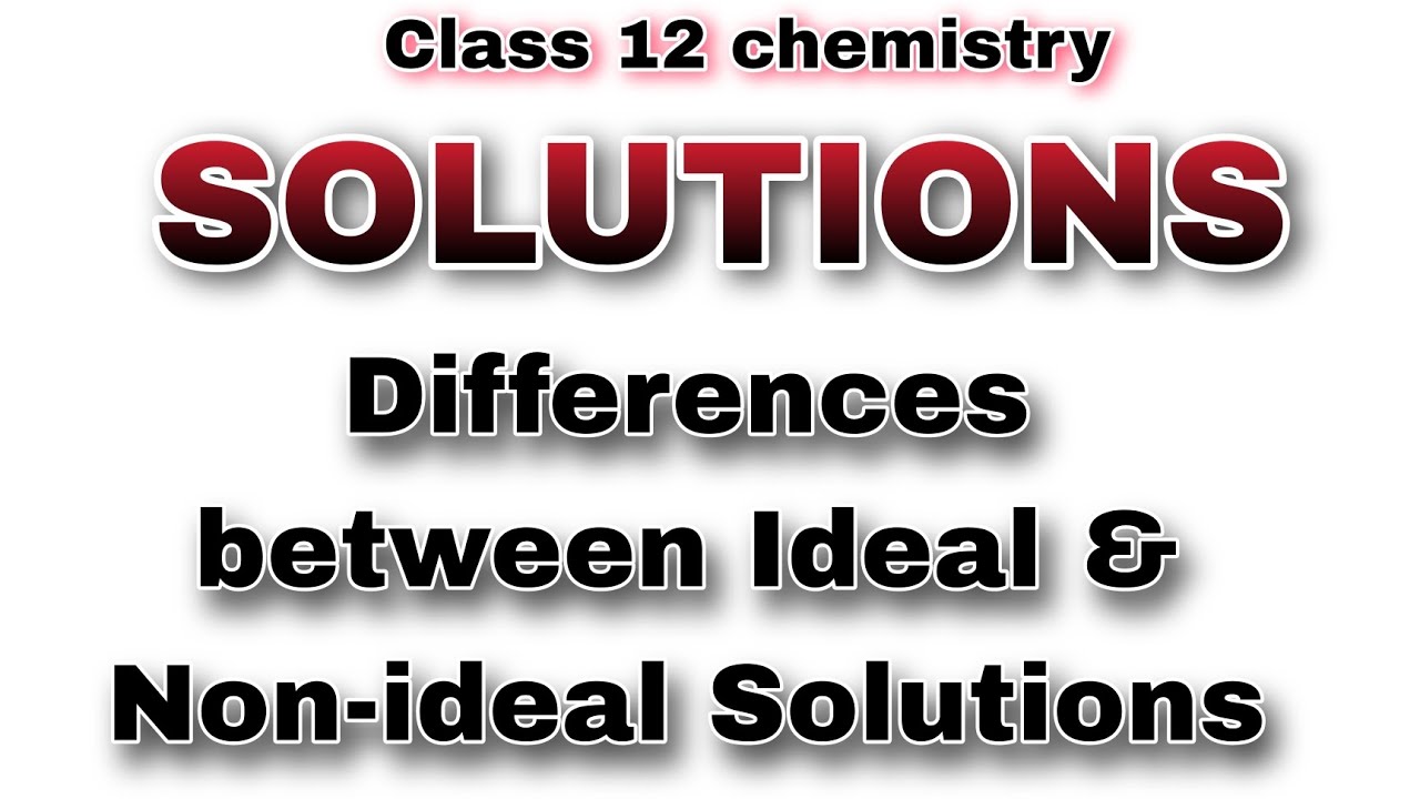 Differences Between Ideal And Non-ideal Solutions || Class 12 Chemistry ...